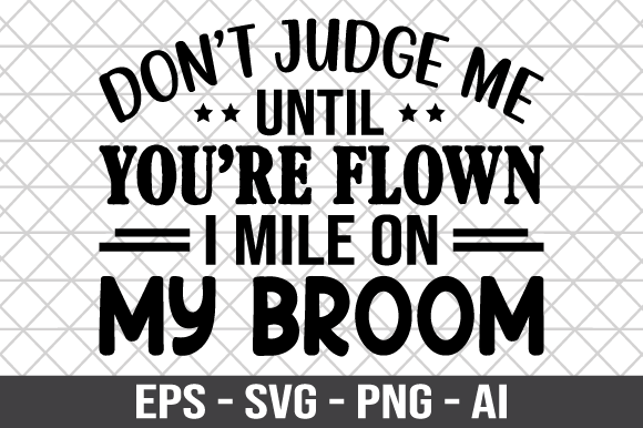 Don t Judge Me Until You re Flown SVG for Crafts and Graphics