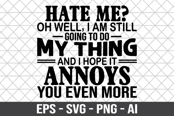 Hate Me Oh Well I m Still Going to Do Graphics for Crafts