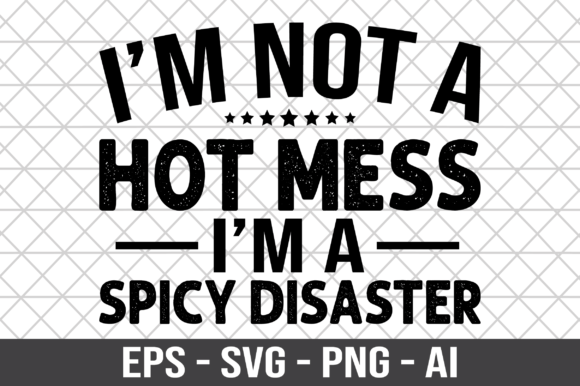 I m Not a Hot Mess I m a Spicy SVG for Crafts and Graphics