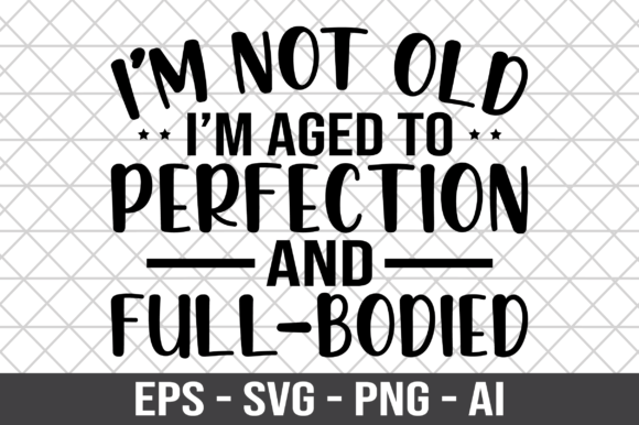 I m Not Old I m Aged to Perfection SVG for Crafts and Graphics