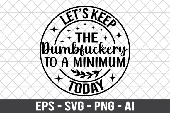 Let s Keep the Dumbfuckery SVG for Crafts and Graphics